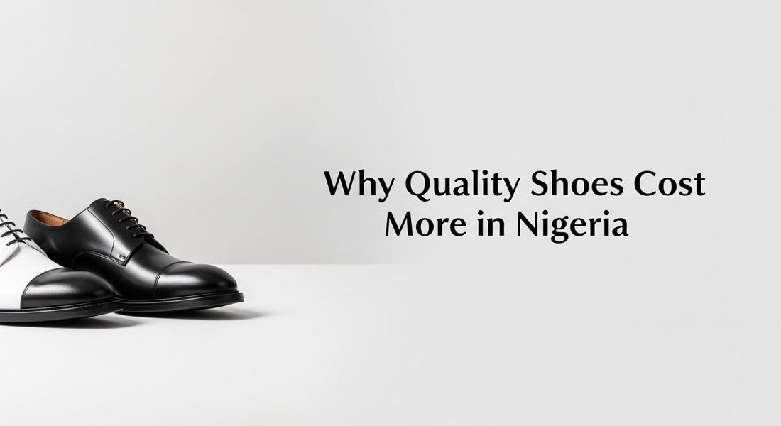 Why Quality Shoes Cost More in Nigeria
